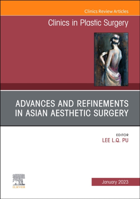 Advances and Refinements in Asian Aesthetic Surgery, An Issue of Clinics in Plastic Surgery