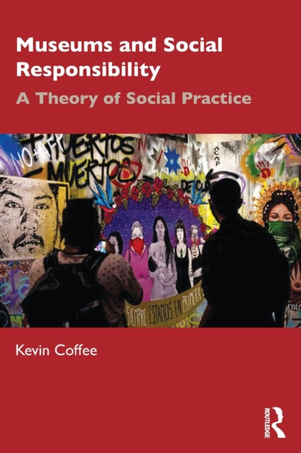 Museums and Social Responsibility: A Theory of Social Practice