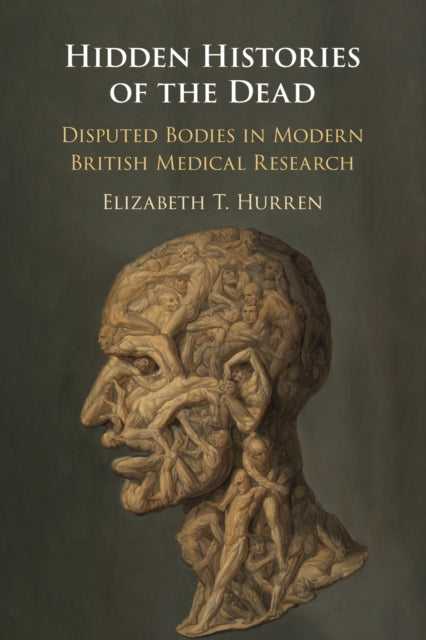 Hidden Histories of the Dead: Disputed Bodies in Modern British Medical Research