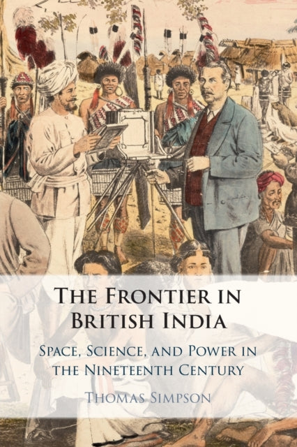 The Frontier in British India: Space, Science, and Power in the Nineteenth Century