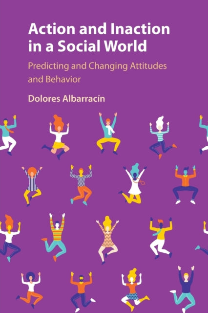 Action and Inaction in a Social World: Predicting and Changing Attitudes and Behavior