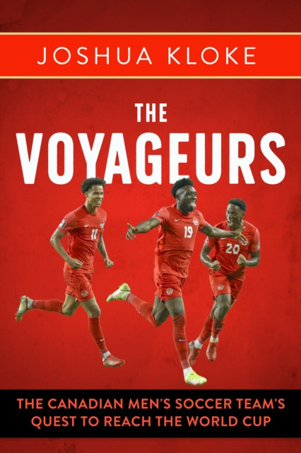 The Voyageurs: The Canadian Men's Soccer Team's Quest to Reach the World Cup