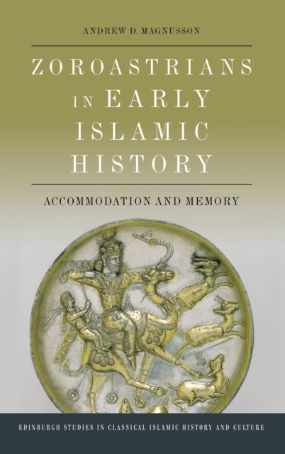 Zoroastrians in Early Islamic History: Accommodation and Memory