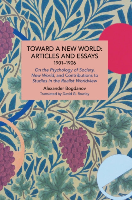 Toward a New World: Articles and Essays, 1901-1906: On the Psychology of Society; New World, and Contributions to Studies in the Realist Worldview