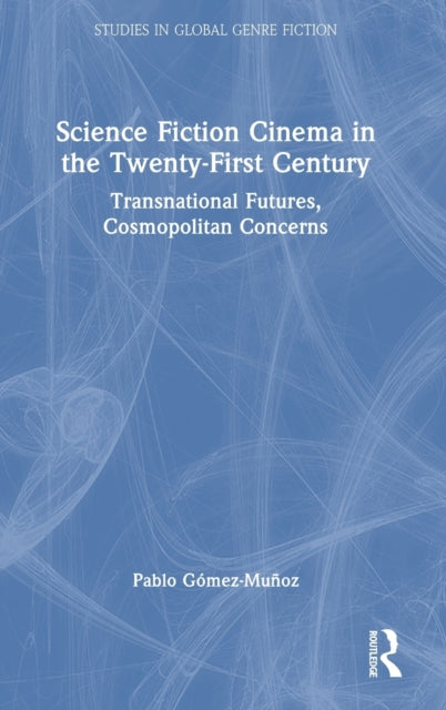Science Fiction Cinema in the Twenty-First Century: Transnational Futures, Cosmopolitan Concerns
