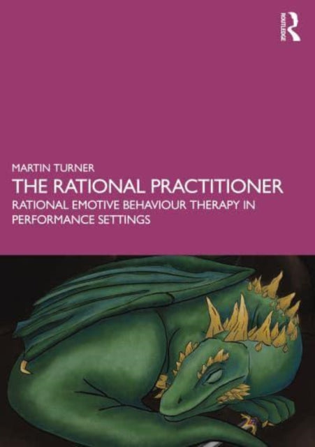 The Rational Practitioner: The Sport and Performance Psychologist's Guide To Practicing Rational Emotive Behaviour Therapy