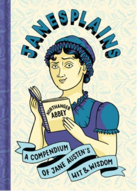 Janesplains: A Compendium of Jane Austen's Wit and Wisdom