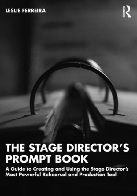The Stage Director's Prompt Book: A Guide to Creating and Using the Stage Director's Most Powerful Rehearsal and Production Tool