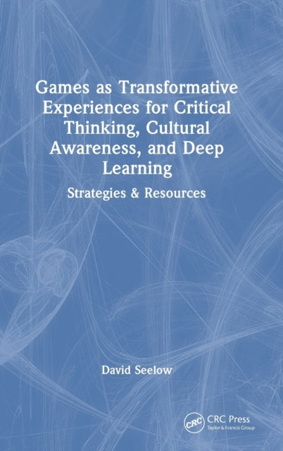 Games as Transformative Experiences for Critical Thinking, Cultural Awareness, and Deep Learning: Strategies & Resources