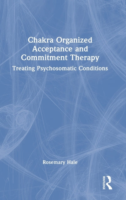 Chakra Organized Acceptance and Commitment Therapy: Treating Psychosomatic Conditions