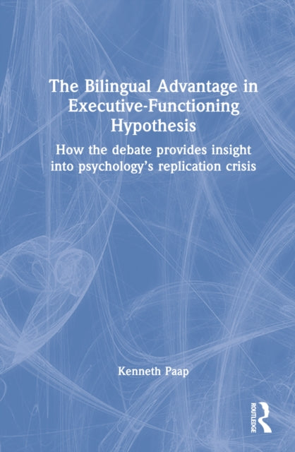 The Bilingual Advantage in Executive Functioning Hypothesis: How the debate provides insight into psychology's replication crisis