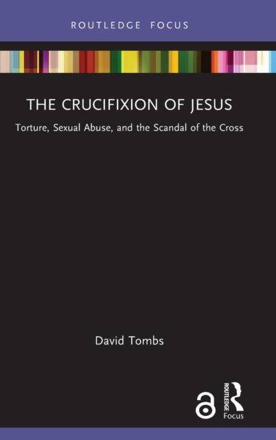 The Crucifixion of Jesus: Torture, Sexual Abuse, and the Scandal of the Cross
