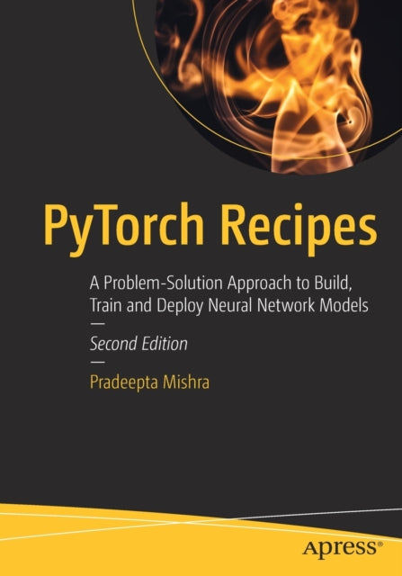 PyTorch Recipes: A Problem-Solution Approach to Build, Train and Deploy Neural Network Models