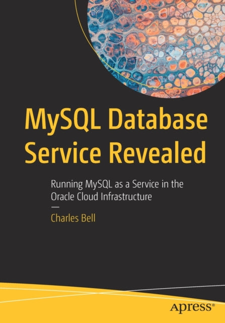 MySQL Database Service Revealed: Running MySQL as a Service in the Oracle Cloud Infrastructure