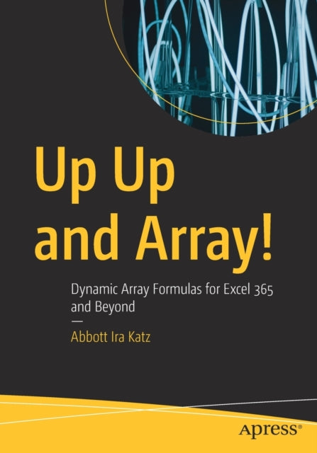 Up Up and Array!: Dynamic Array Formulas for Excel 365 and Beyond