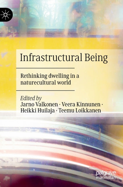 Infrastructural Being: Rethinking dwelling in a naturecultural world