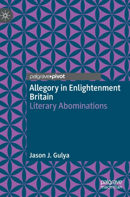 Allegory in Enlightenment Britain: Literary Abominations