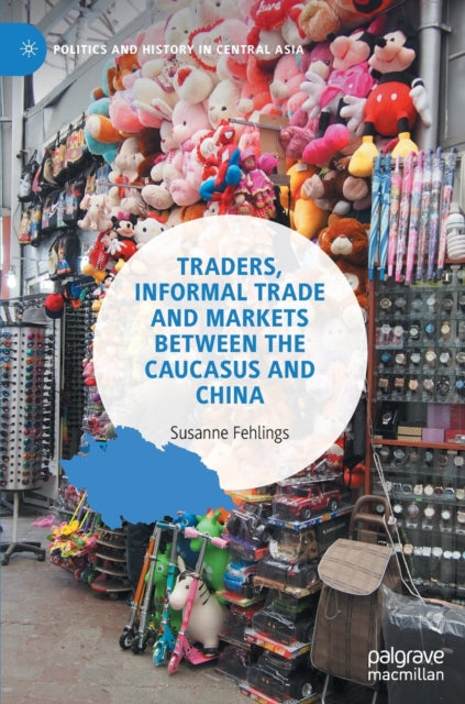 Traders, Informal Trade and Markets between the Caucasus and China