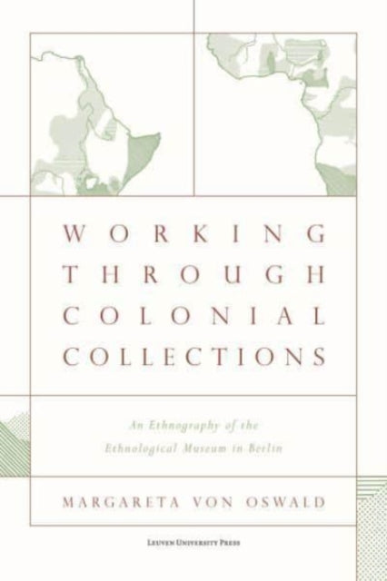 Working Through Colonial Collections: An Ethnography of the Ethnological Museum in Berlin