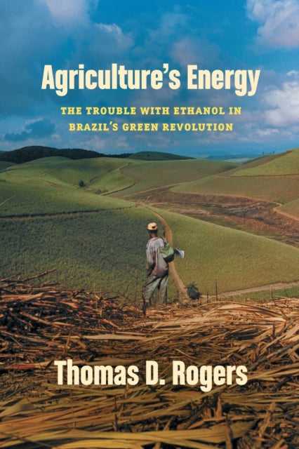 Agriculture's Energy: The Trouble with Ethanol in Brazil's Green Revolution