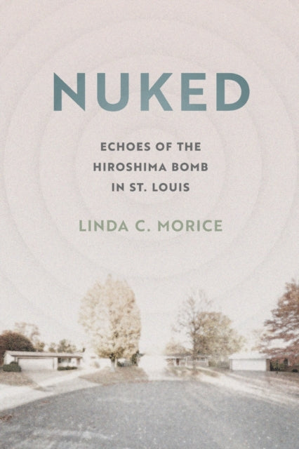 Nuked: Echoes of the Hiroshima Bomb in St. Louis