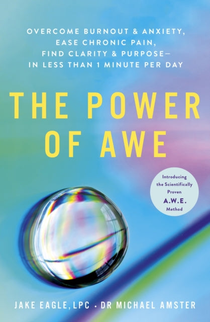 The Power of Awe: Overcome Burnout & Anxiety, Ease Chronic Pain, Find Clarity & Purpose - In Less Than 1 Minute Per Day