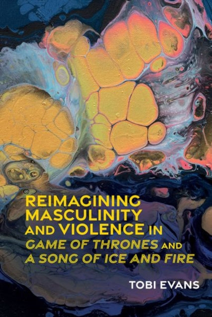 Reimagining Masculinity and Violence in 'Game of Thrones' and 'A Song of Ice and Fire'