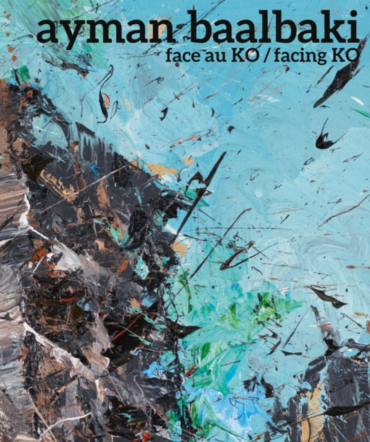 Ayman Baalbaki: Face Au Ko/Facing Ko