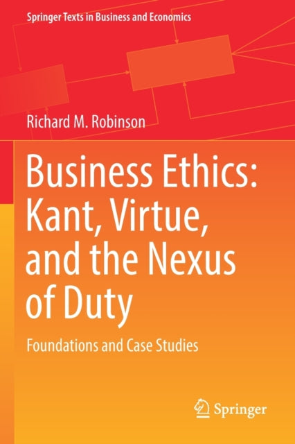 Business Ethics: Kant, Virtue, and the Nexus of Duty: Foundations and Case Studies