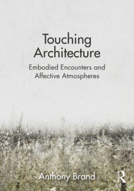 Touching Architecture: Affective Atmospheres and Embodied Encounters