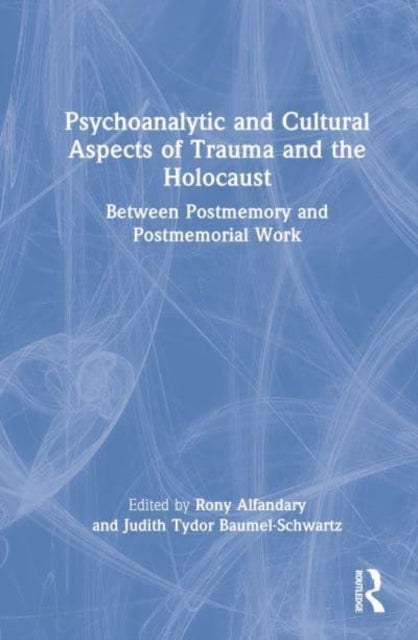 Psychoanalytic and Cultural Aspects of Trauma and the Holocaust: Between Postmemory and Postmemorial Work