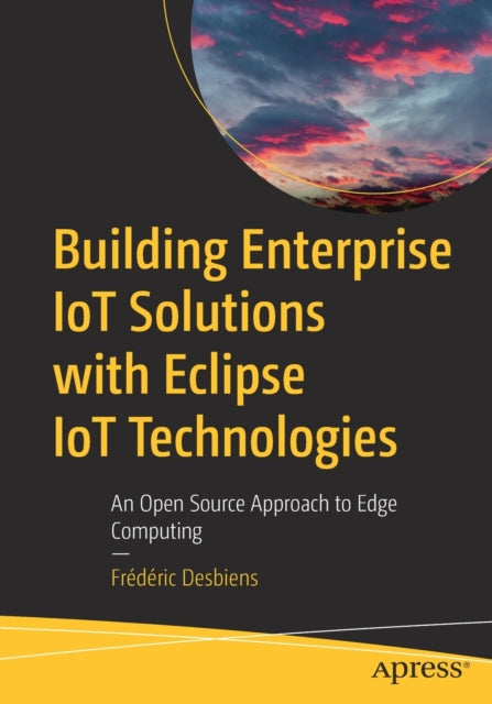 Building Enterprise IoT Solutions with Eclipse IoT Technologies: An Open Source Approach to Edge Computing