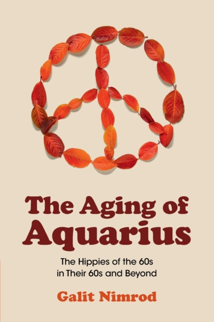 The Aging of Aquarius: The Hippies of the 60s in Their 60s and Beyond