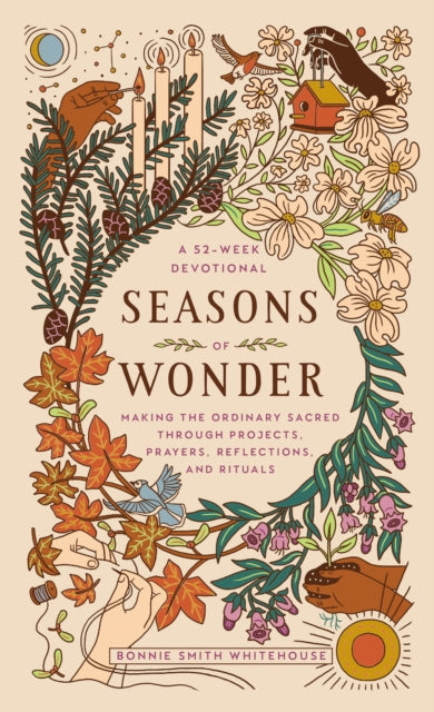 Seasons of Wonder: Making the Ordinary Sacred Through Projects, Prayers, Reflections, and Rituals: A 52-week devotional