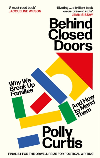 Behind Closed Doors: SHORTLISTED FOR THE ORWELL PRIZE FOR POLITICAL WRITING: Why We Break Up Families - and How to Mend Them