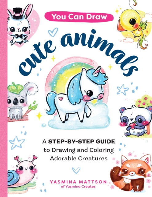 You Can Draw Cute Animals: A Step-by-Step Guide to Drawing and Coloring Adorable Creatures