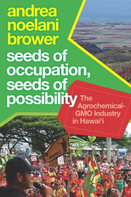 Seeds of Occupation, Seeds of Possibility: The Agrochemical-GMO Industry in Hawai'i