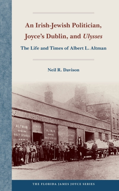 An Irish-Jewish Politician, Joyce's Dublin, and "Ulysses: The Life and Times of Albert L. Altman