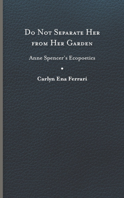 Do Not Separate Her from Her Garden: Anne Spencer's Ecopoetics