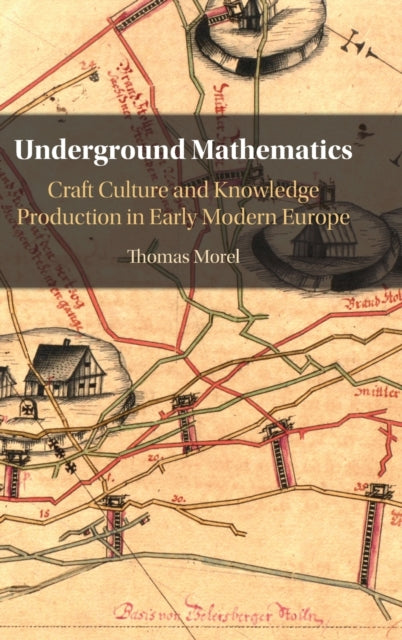 Underground Mathematics: Craft Culture and Knowledge Production in Early Modern Europe