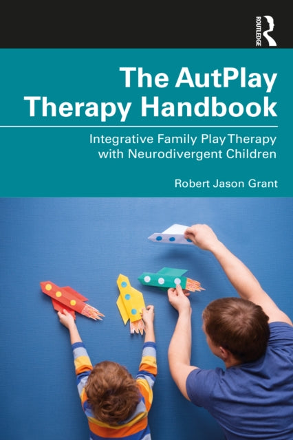 The AutPlay (R) Therapy Handbook: Integrative Family Play Therapy with Neurodivergent Children