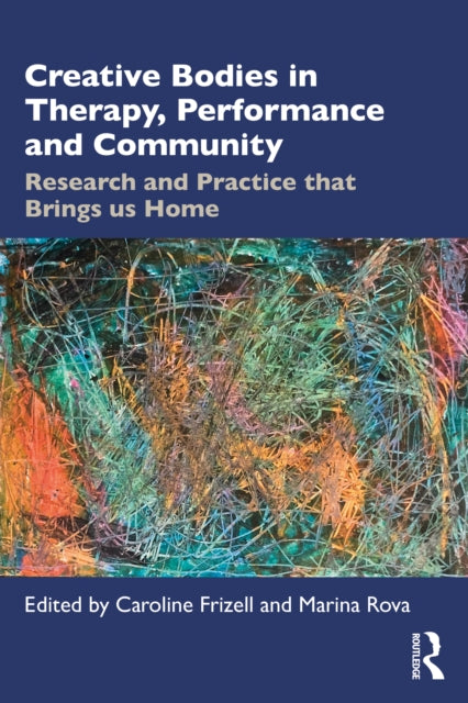 Creative Bodies in Therapy, Performance and Community: Research and Practice that Brings us Home