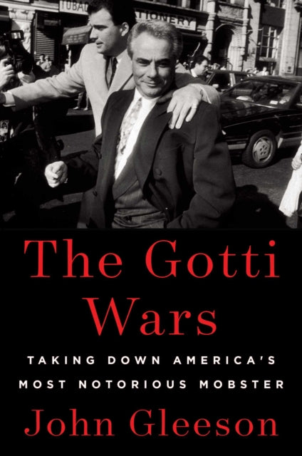 The Gotti Wars: Taking Down America's Most Notorious Mobster