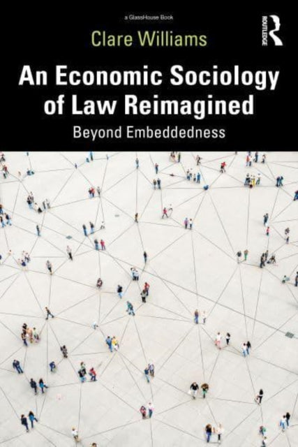 An Economic Sociology of Law Reimagined: Beyond Embeddedness