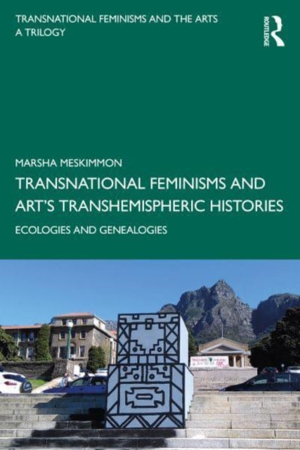 Transnational Feminisms and Art's Transhemispheric Histories: Ecologies and Genealogies