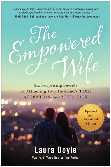 The Empowered Wife, Updated and Expanded Edition: Six Surprising Secrets for Attracting Your Husband's Time, Attention, and Affect ion