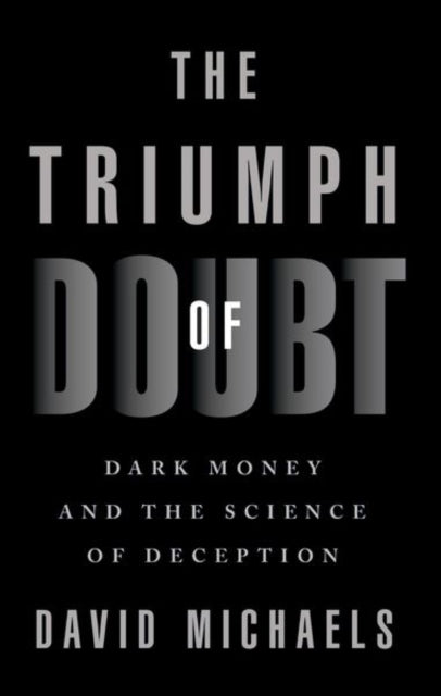 The Triumph of Doubt: Dark Money and the Science of Deception