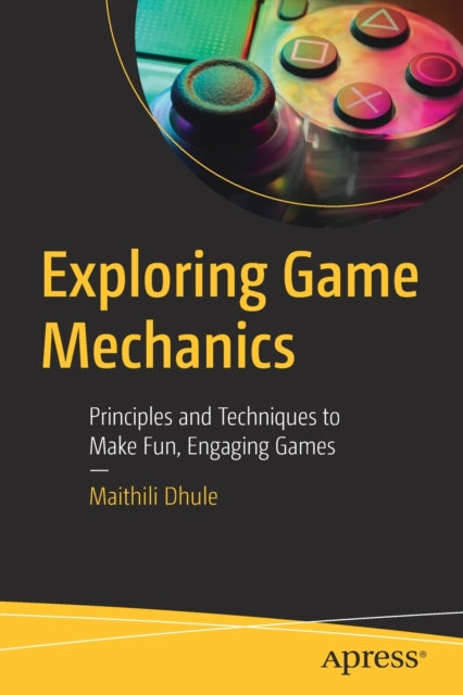 Exploring Game Mechanics: Principles and Techniques to Make Fun, Engaging Games