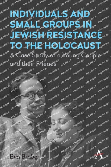 Individuals and Small Groups in Jewish Resistance to the Holocaust: A Case Study of a Young Couple and their Friends