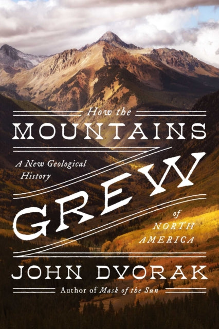 How the Mountains Grew: A New Geological History of North America